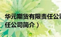 华元期货有限责任公司（关于华元期货有限责任公司简介）