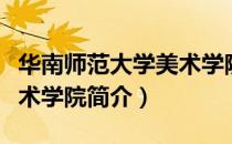 华南师范大学美术学院（关于华南师范大学美术学院简介）