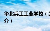 华北兵工工业学校（关于华北兵工工业学校简介）