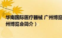 华南国际医疗器械 广州博览会（关于华南国际医疗器械 广州博览会简介）