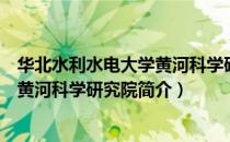 华北水利水电大学黄河科学研究院（关于华北水利水电大学黄河科学研究院简介）