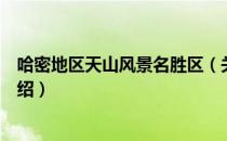 哈密地区天山风景名胜区（关于哈密地区天山风景名胜区介绍）