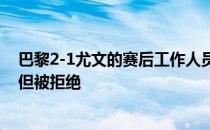 巴黎2-1尤文的赛后工作人员曾询问内马尔是否要接受采访但被拒绝