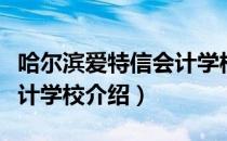 哈尔滨爱特信会计学校（关于哈尔滨爱特信会计学校介绍）