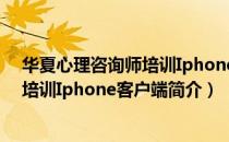 华夏心理咨询师培训Iphone客户端（关于华夏心理咨询师培训Iphone客户端简介）