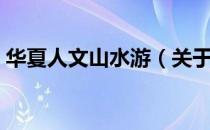华夏人文山水游（关于华夏人文山水游简介）