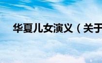 华夏儿女演义（关于华夏儿女演义简介）