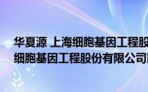 华夏源 上海细胞基因工程股份有限公司（关于华夏源 上海细胞基因工程股份有限公司简介）