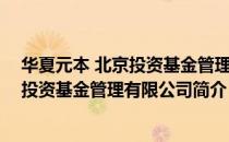 华夏元本 北京投资基金管理有限公司（关于华夏元本 北京投资基金管理有限公司简介）