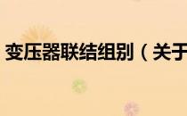 变压器联结组别（关于变压器联结组别介绍）