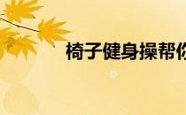 椅子健身操帮你摆脱腰酸背痛