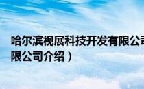 哈尔滨视展科技开发有限公司（关于哈尔滨视展科技开发有限公司介绍）