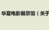 华夏电影展示馆（关于华夏电影展示馆简介）