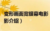 变形画面宽银幕电影（关于变形画面宽银幕电影介绍）
