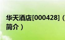 华天酒店[000428]（关于华天酒店[000428]简介）