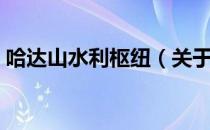 哈达山水利枢纽（关于哈达山水利枢纽介绍）