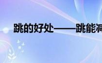 跳的好处——跳能减肥吗 开合动作要领