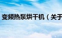变频热泵烘干机（关于变频热泵烘干机介绍）