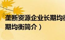 垄断资源企业长期均衡（关于垄断资源企业长期均衡简介）