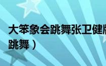 大笨象会跳舞张卫健版歌词（张卫健大笨象会跳舞）
