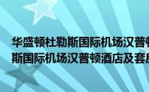 华盛顿杜勒斯国际机场汉普顿酒店及套房（关于华盛顿杜勒斯国际机场汉普顿酒店及套房简介）