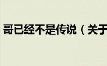 哥已经不是传说（关于哥已经不是传说介绍）
