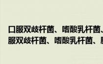 口服双歧杆菌、嗜酸乳杆菌、肠球菌三联活菌散剂（关于口服双歧杆菌、嗜酸乳杆菌、肠球菌三联活菌散剂介绍）