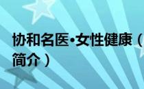 协和名医·女性健康（关于协和名医·女性健康简介）