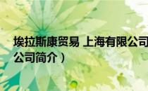 埃拉斯康贸易 上海有限公司（关于埃拉斯康贸易 上海有限公司简介）