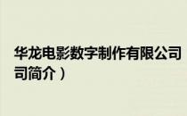 华龙电影数字制作有限公司（关于华龙电影数字制作有限公司简介）