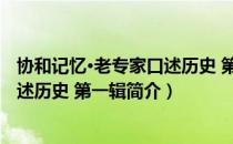 协和记忆·老专家口述历史 第一辑（关于协和记忆·老专家口述历史 第一辑简介）