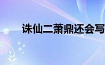 诛仙二萧鼎还会写吗（诛仙二 萧鼎）