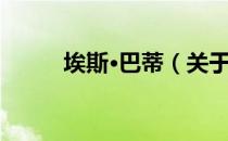 埃斯·巴蒂（关于埃斯·巴蒂简介）