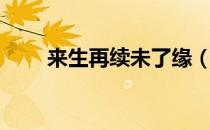 来生再续未了缘（来世再续未了缘）