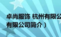 卓尚服饰 杭州有限公司（关于卓尚服饰 杭州有限公司简介）