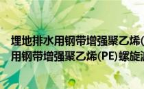 埋地排水用钢带增强聚乙烯(PE)螺旋波纹管（关于埋地排水用钢带增强聚乙烯(PE)螺旋波纹管简介）