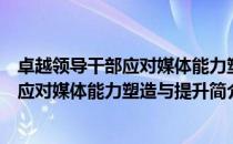 卓越领导干部应对媒体能力塑造与提升（关于卓越领导干部应对媒体能力塑造与提升简介）