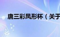 唐三彩凤形杯（关于唐三彩凤形杯介绍）