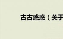 古古惑惑（关于古古惑惑介绍）