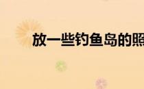 放一些钓鱼岛的照片（钓鱼岛照片）