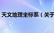 天文地理坐标系（关于天文地理坐标系简介）