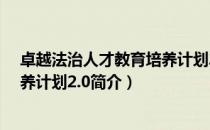 卓越法治人才教育培养计划2.0（关于卓越法治人才教育培养计划2.0简介）
