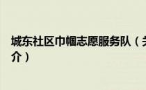 城东社区巾帼志愿服务队（关于城东社区巾帼志愿服务队简介）