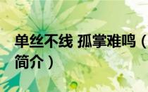 单丝不线 孤掌难鸣（关于单丝不线 孤掌难鸣简介）