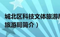 城北区科技文体旅游局（关于城北区科技文体旅游局简介）