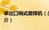 单出口碗式磨煤机（关于单出口碗式磨煤机简介）