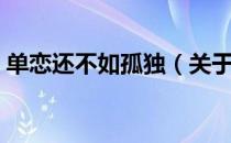 单恋还不如孤独（关于单恋还不如孤独简介）