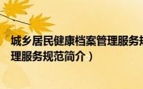 城乡居民健康档案管理服务规范（关于城乡居民健康档案管理服务规范简介）