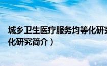 城乡卫生医疗服务均等化研究（关于城乡卫生医疗服务均等化研究简介）