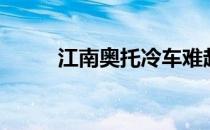 江南奥托冷车难起动（江南奥托）